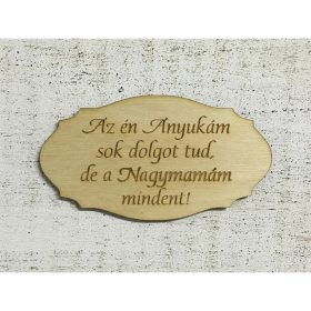   Natúr fa tábla " Az én Anyukám sok dolgot tud,de a Nagymamám mindent!"
