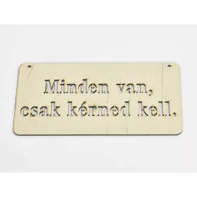   Natúr fa - "Minden van, csak kérned kell" tábla 12x24cm