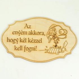   Natúr fa - Feliratos horgász tábla "Az enyém akkora,.." 20cm*12,5cm
